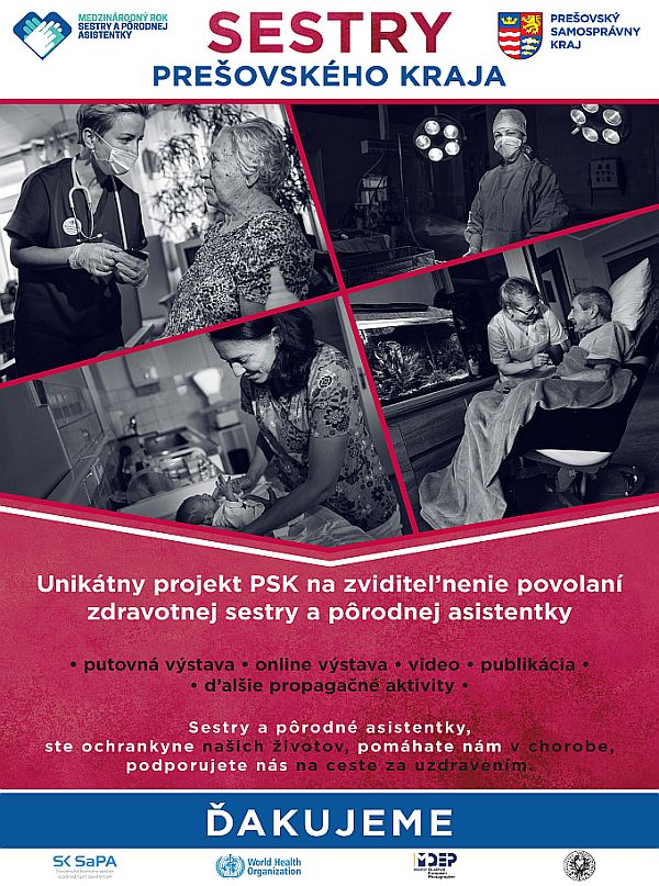 Unikátny projekt PSK na zviditeľnenie povolaní zdravotnej sestry a pôrodnej asistentky. Sestry a pôrodné asistentky, ste ochrankyne našich životov, pomáhate nám v chorobe, podporujete nás na ceste za uzdravením. Ďakujeme. *putovná výstava *online výstava *video *publikácia *ďalšie propagačné aktivity Plagát - Sestry Prešovského kraja